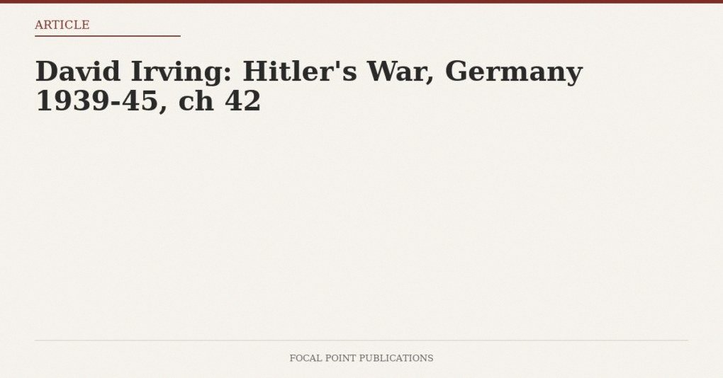David Irving: Hitler’s War, Germany 1939-45, ch 42