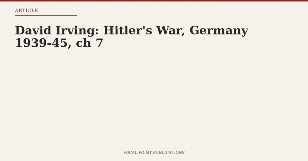 David Irving: Hitler’s War, Germany 1939-45, ch 7