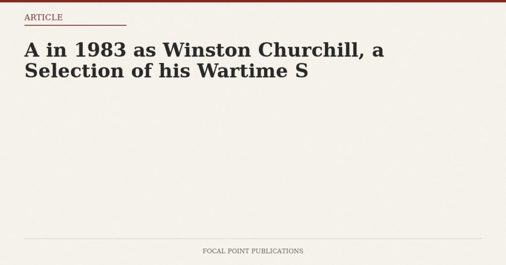 A in 1983 as Winston Churchill, a Selection of his Wartime S