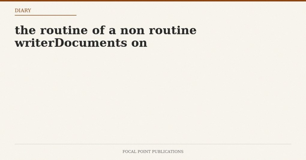 the routine of a non routine writerDocuments on