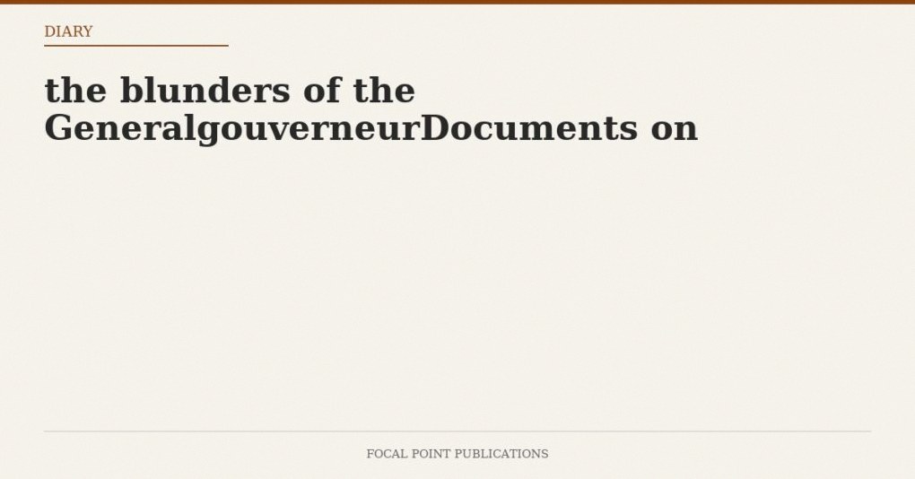 the blunders of the GeneralgouverneurDocuments on