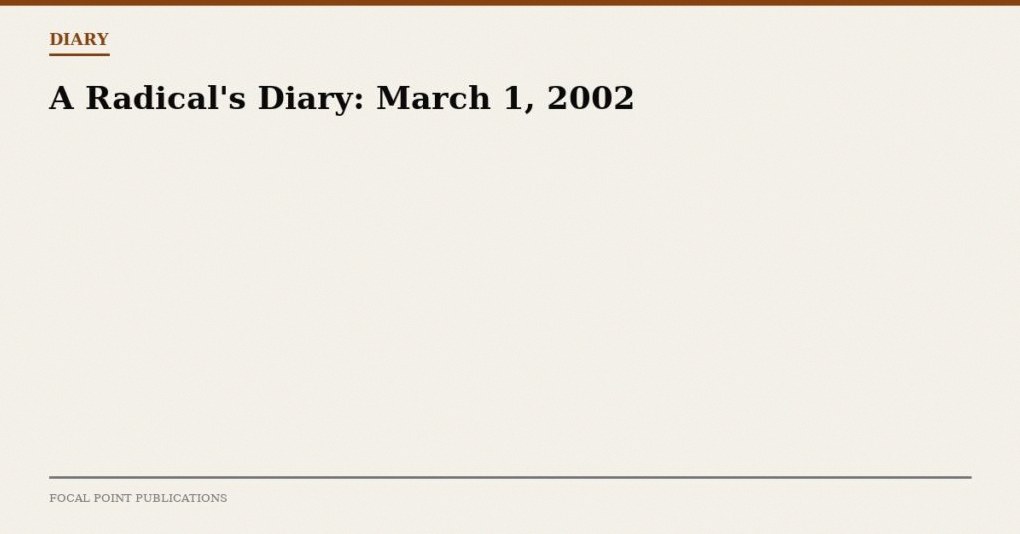 A Radical’s Diary: March 1, 2002