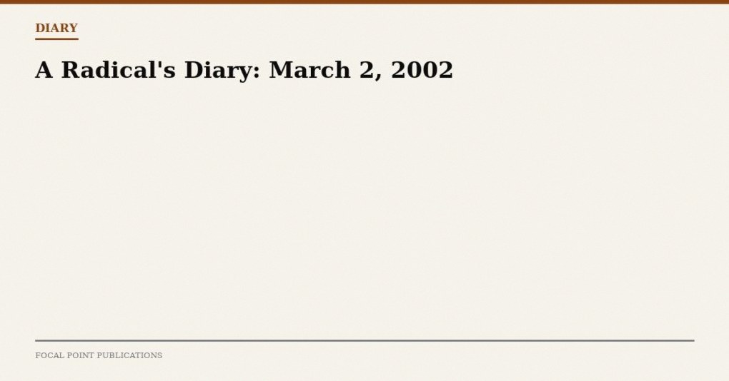 A Radical’s Diary: March 2, 2002