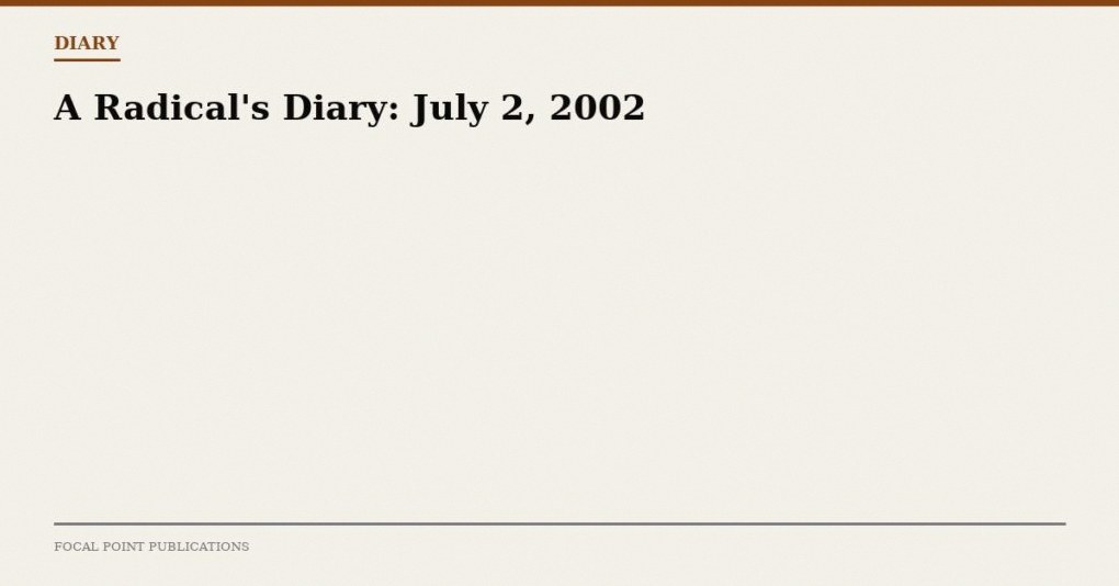 A Radical’s Diary: July 2, 2002