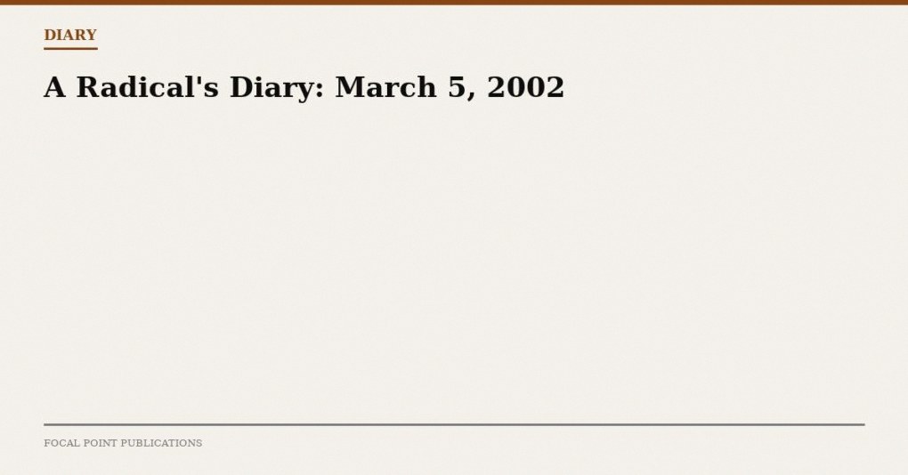 A Radical’s Diary: March 5, 2002