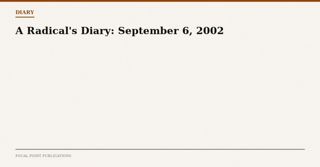 A Radical’s Diary: September 6, 2002