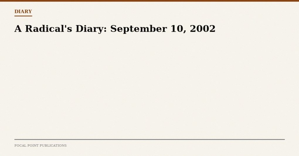 A Radical’s Diary: September 10, 2002