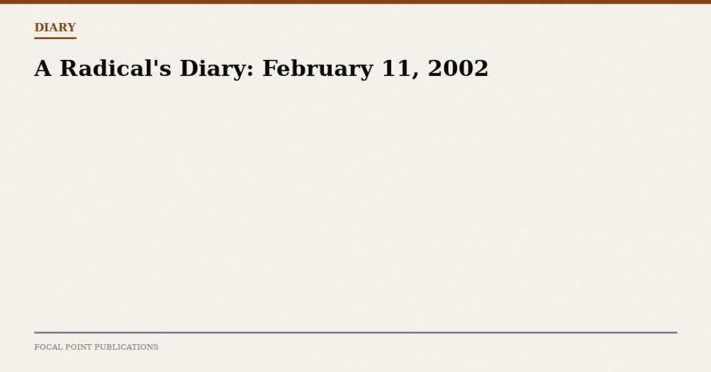 A Radical’s Diary: February 11, 2002
