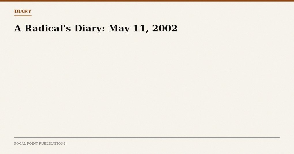 A Radical’s Diary: May 11, 2002