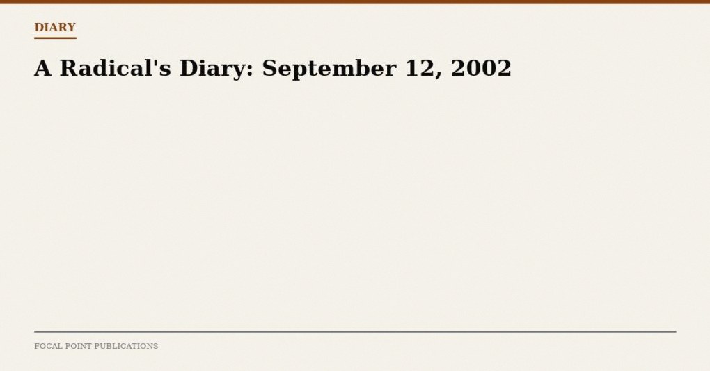 A Radical’s Diary: September 12, 2002