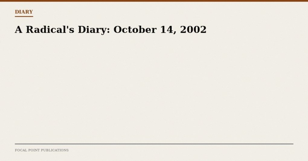 A Radical’s Diary: October 14, 2002