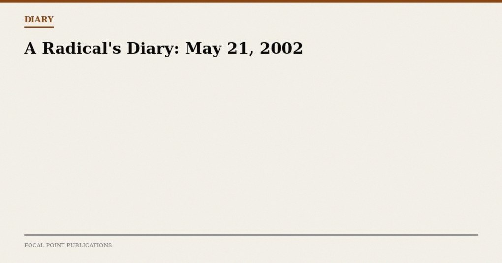 A Radical’s Diary: May 21, 2002