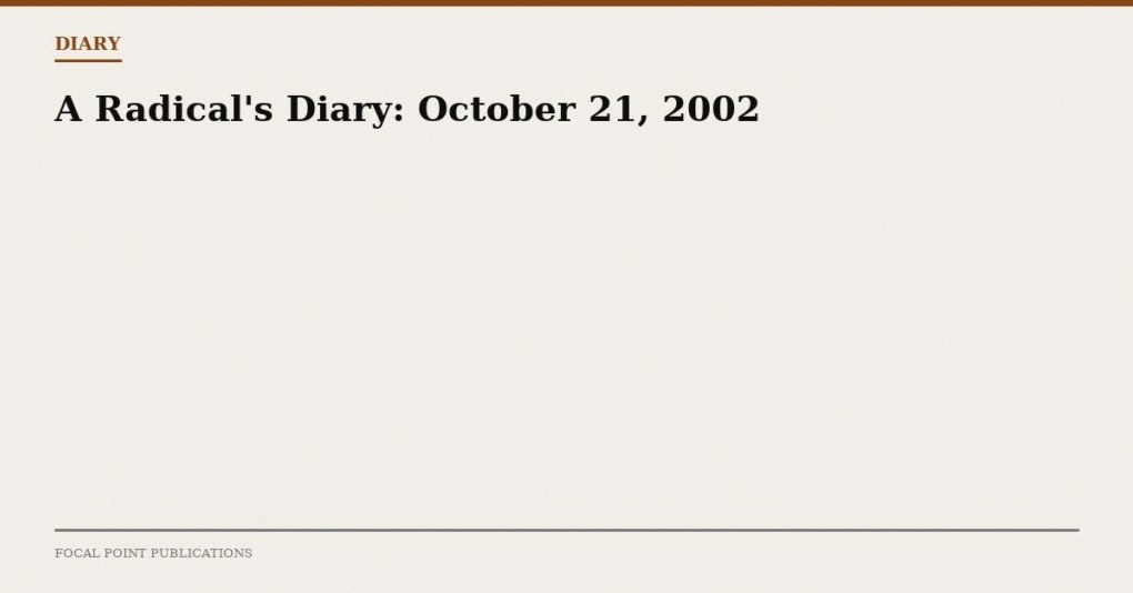 A Radical’s Diary: October 21, 2002
