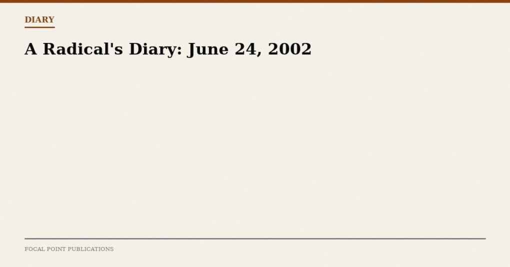 A Radical’s Diary: June 24, 2002