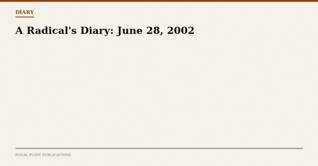 A Radical’s Diary: June 28, 2002