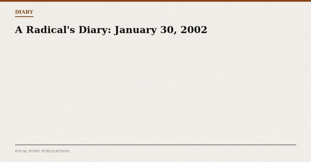 A Radical’s Diary: January 30, 2002