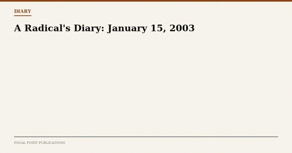 A Radical’s Diary: January 15, 2003