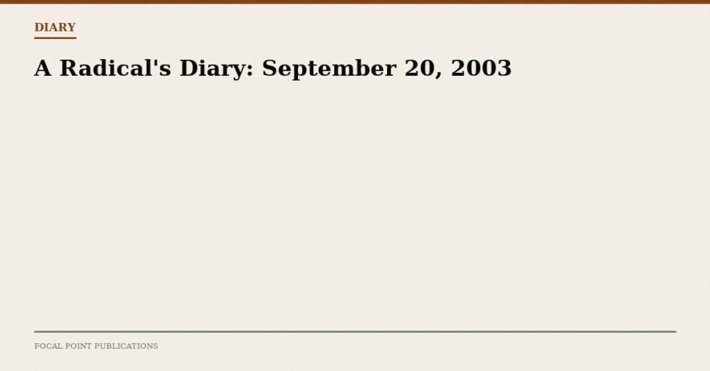 A Radical’s Diary: September 20, 2003