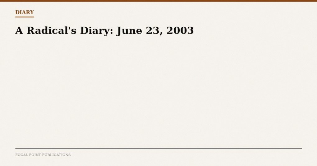 A Radical’s Diary: June 23, 2003