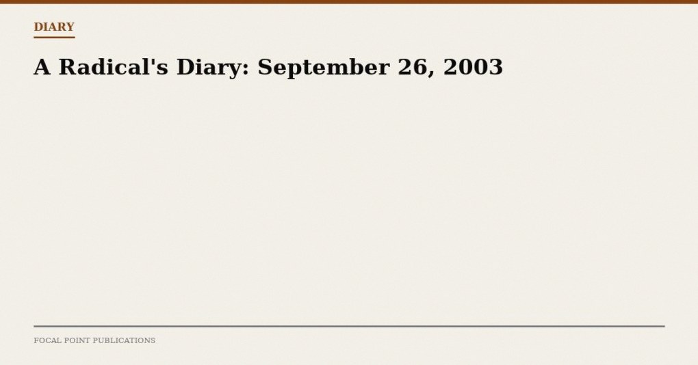 A Radical’s Diary: September 26, 2003