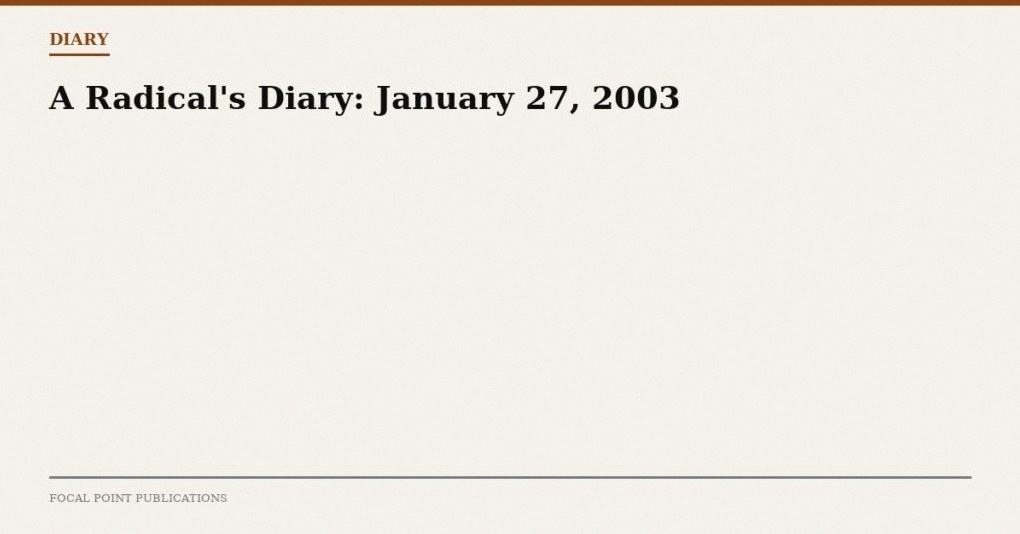 A Radical’s Diary: January 27, 2003