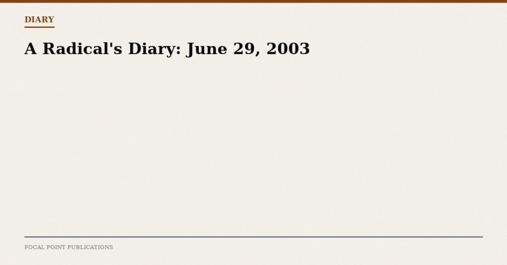 A Radical’s Diary: June 29, 2003
