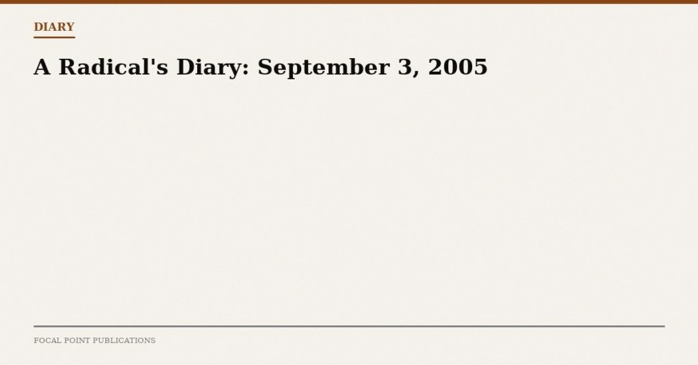 A Radical’s Diary: September 3, 2005