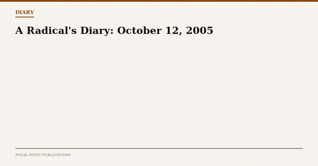 A Radical’s Diary: October 12, 2005