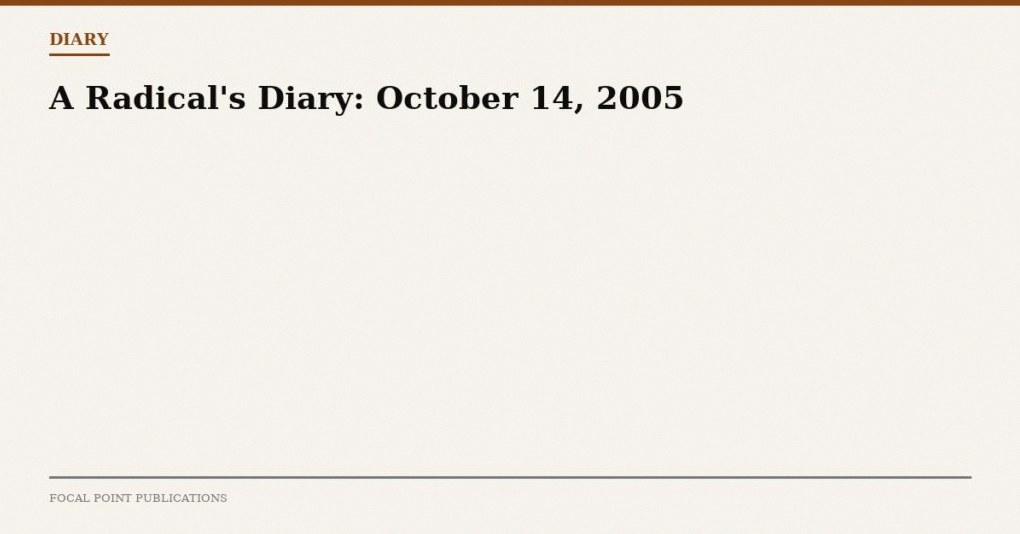 A Radical’s Diary: October 14, 2005