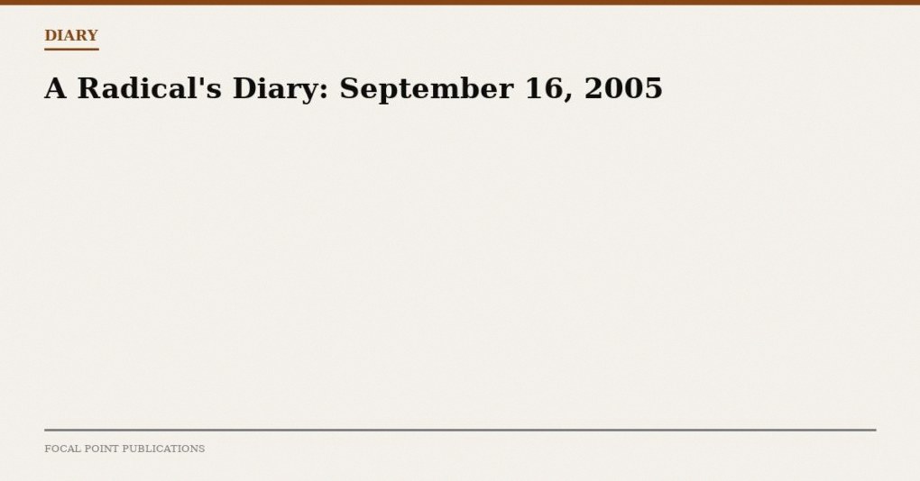 A Radical’s Diary: September 16, 2005