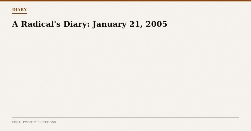 A Radical’s Diary: January 21, 2005