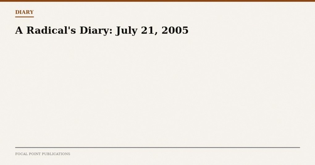 A Radical’s Diary: July 21, 2005