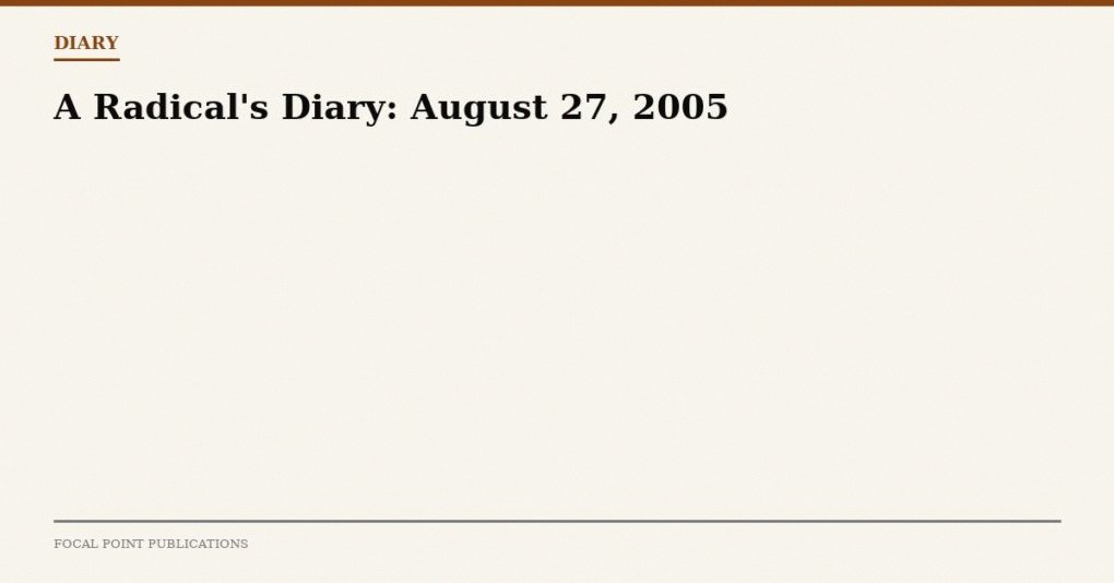A Radical’s Diary: August 27, 2005