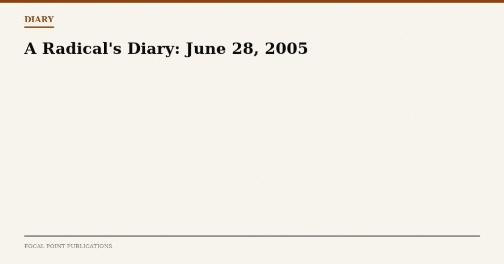 A Radical’s Diary: June 28, 2005