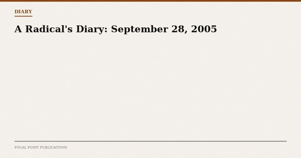 A Radical’s Diary: September 28, 2005