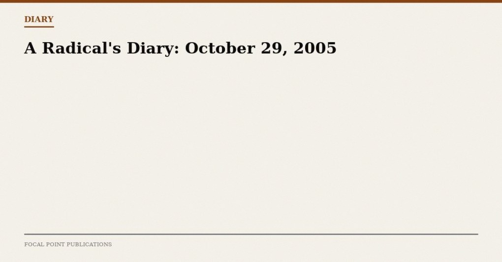 A Radical’s Diary: October 29, 2005