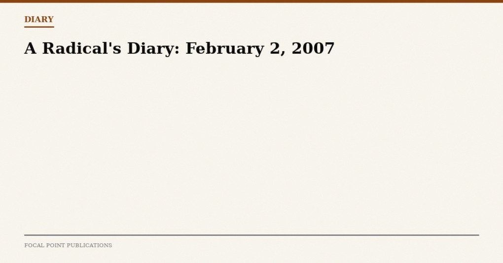 A Radical’s Diary: February 2, 2007