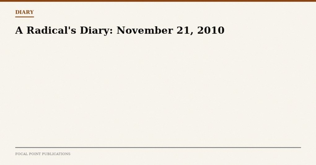 A Radical’s Diary: November 21, 2010