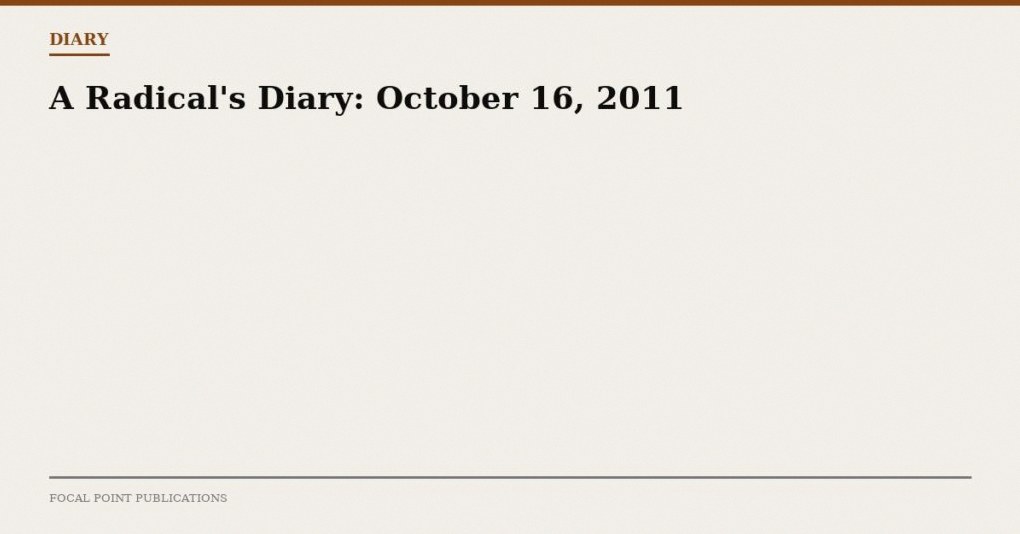 A Radical’s Diary: October 16, 2011