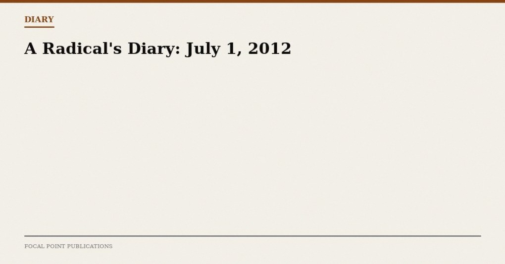 A Radical’s Diary: July 1, 2012