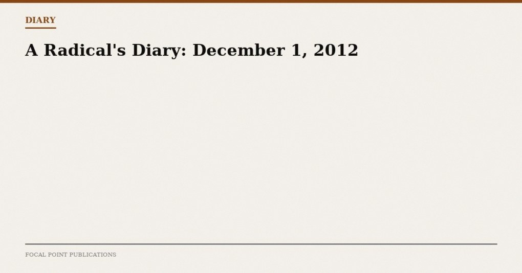 A Radical’s Diary: December 1, 2012