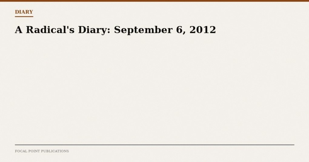 A Radical’s Diary: September 6, 2012