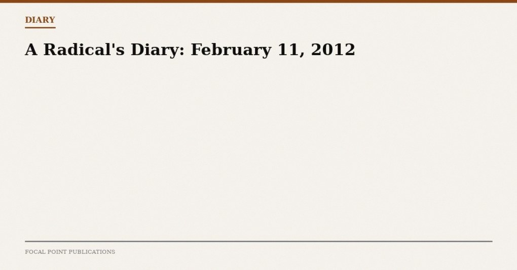 A Radical’s Diary: February 11, 2012