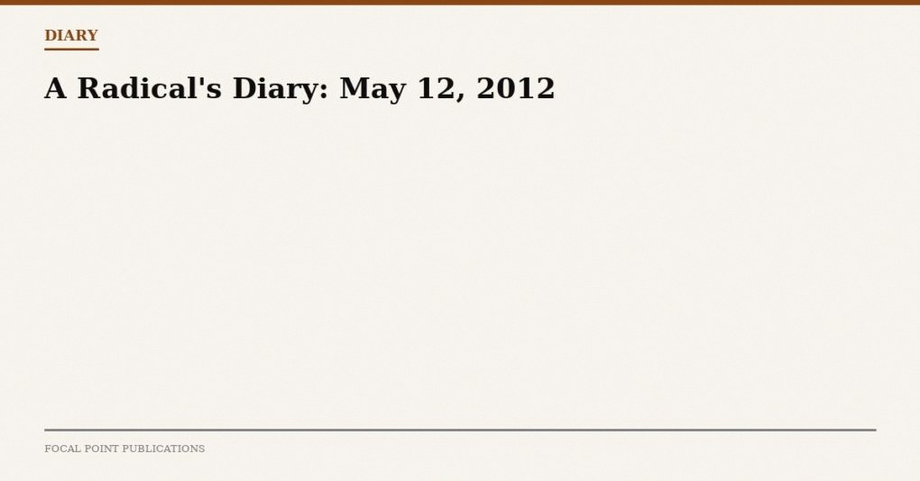 A Radical’s Diary: May 12, 2012