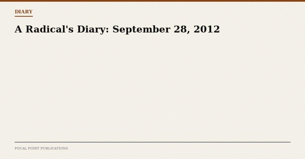 A Radical’s Diary: September 28, 2012