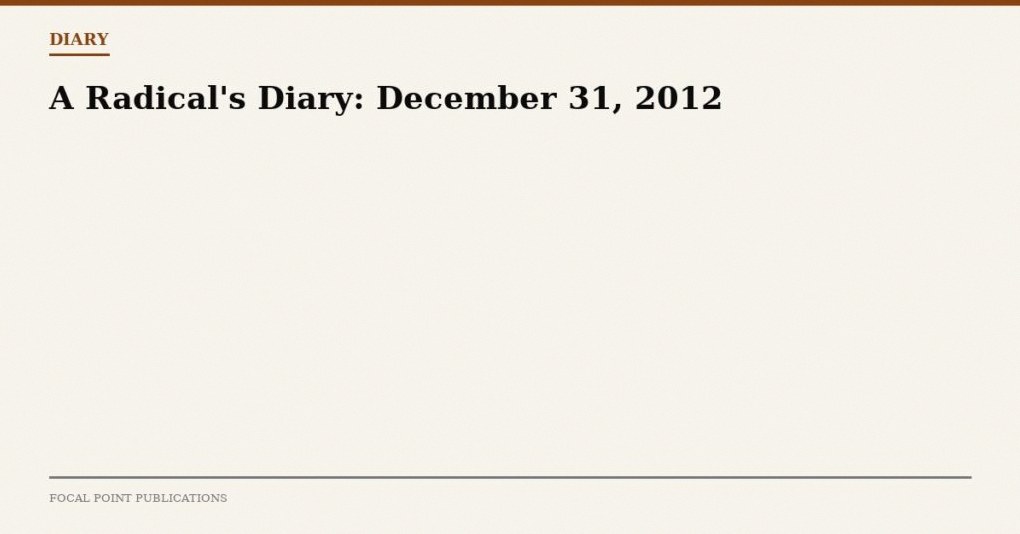 A Radical’s Diary: December 31, 2012