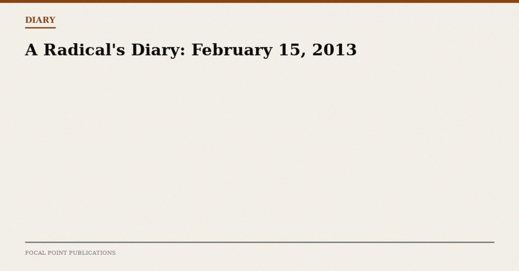 A Radical’s Diary: February 15, 2013
