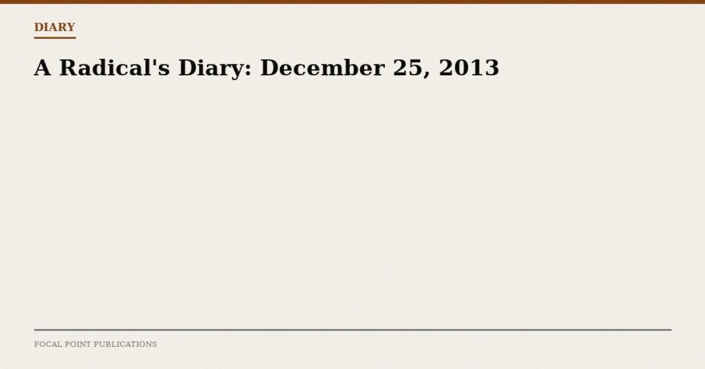 A Radical’s Diary: December 25, 2013