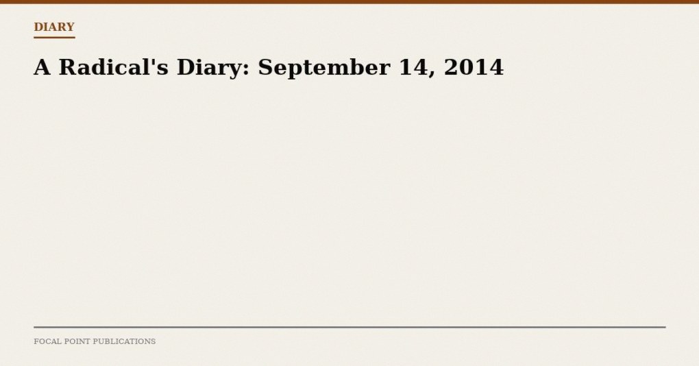 A Radical’s Diary: September 14, 2014