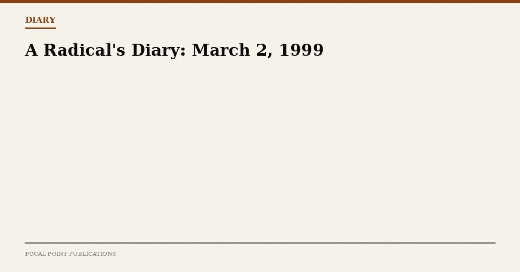 A Radical’s Diary: March 2, 1999